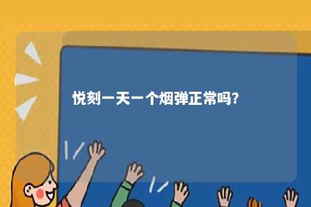 悦刻一天一个烟弹正常吗
？ 